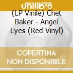 (LP Vinile) Chet Baker - Angel Eyes (Red Vinyl) vinile