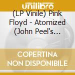 (LP Vinile) Pink Floyd - Atomized (John Peel's Sunday Concert: Bbc Paris Theatre London, 19Th July 1970) (Picture Disc) vinile