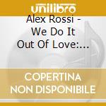 Alex Rossi - We Do It Out Of Love: Tribute To The Great Toots cd