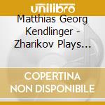 Matthias Georg Kendlinger - Zharikov Plays Kendlinger cd
