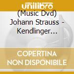 (Music Dvd) Johann Strauss - Kendlinger Dirigiert Strauss 2011 cd musicale