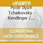 Pyotr Ilyich Tchaikovsky - Kendlinger / Tchaikovsky  cd musicale di Tschaikoswky,Pjotr