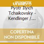 Pyotr Ilyich Tchaikovsky - Kendlinger / Tchaikovsky  cd