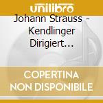 Johann Strauss - Kendlinger Dirigiert Strauss Im Kkl Luzern (Cd+Dvd) cd musicale di Strauss.Johann