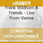 Frank Wildhorn & Friends - Live From Vienna cd musicale di Frank Wildhorn & Friends
