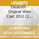 Elisabeth - Original Wien Cast 2012 (2 Cd) cd musicale di Elisabeth