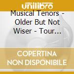 Musical Tenors - Older But Not Wiser - Tour (2 Cd) cd musicale di Musical Tenors
