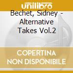 Bechet, Sidney - Alternative Takes Vol.2 cd musicale di Bechet, Sidney