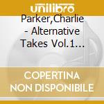 Parker,Charlie - Alternative Takes Vol.1 (1945-1947) cd musicale di Parker,Charlie