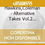 Hawkins,Coleman - Alternative Takes Vol.2 (1943-1944) cd musicale di Hawkins,Coleman
