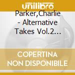 Parker,Charlie - Alternative Takes Vol.2 (1947) cd