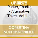 Parker,Charlie - Alternative Takes Vol.4 (1948-1950) cd musicale di Parker,Charlie