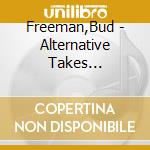 Freeman,Bud - Alternative Takes (1933-1945) cd musicale di Freeman,Bud