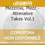 Mezzrow, Mezz - Atrenative Takes Vol.1 cd musicale di Mezzrow, Mezz
