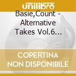 Basie,Count - Alternative Takes Vol.6 (1944-1952) cd musicale di Basie,Count