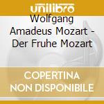 Wolfgang Amadeus Mozart - Der Fruhe Mozart cd musicale di Wolfgang Amadeus Mozart