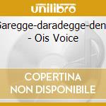Garegge-daradegge-deng - Ois Voice cd