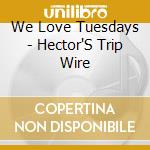 We Love Tuesdays - Hector'S Trip Wire cd