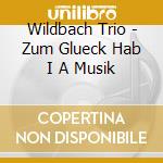Wildbach Trio - Zum Glueck Hab I A Musik cd musicale di Wildbach Trio