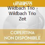 Wildbach Trio - Wildbach Trio Zeit cd musicale di Wildbach Trio