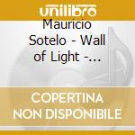 Mauricio Sotelo - Wall of Light - Music for Sean Scully cd musicale di Sotelo