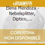 Elena Mendoza - Nebelsplitter, Diptico, Contra-diccion cd musicale di Mendoza