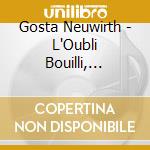 Gosta Neuwirth - L'Oubli Bouilli, Streichquartett 1976, 7 Stucke Fur Streichquartett cd musicale di Gosta Neuwirth