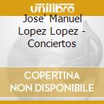 Jose' Manuel Lopez Lopez - Conciertos cd musicale di Lopez lopez jose' m