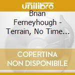 Brian Ferneyhough - Terrain, No Time (At All), La Chute D'Lcare, Les Froissements D'Ailes De Gabriel cd