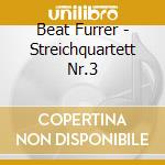 Beat Furrer - Streichquartett Nr.3 cd musicale di Beat Furrer