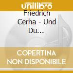 Friedrich Cerha - Und Du Verzeichnis, Fur K cd musicale di Friedirch Cerha