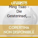 Ming Tsao - Die Geisterinsel, Serenade, If Ears Were All That Were Needed... cd musicale di Ming Tsao