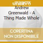 Andrew Greenwald - A Thing Made Whole cd