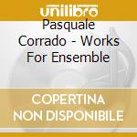 Pasquale Corrado - Works For Ensemble cd