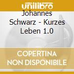 Johannes Schwarz - Kurzes Leben 1.0 cd musicale