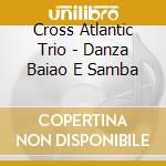 Cross Atlantic Trio - Danza Baiao E Samba cd