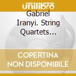 Gabriel Iranyi. String Quartets Extended / Various cd