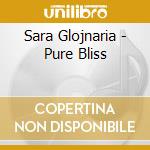 Sara Glojnaria - Pure Bliss cd musicale