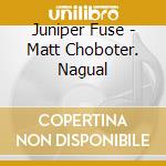 Juniper Fuse - Matt Choboter. Nagual cd