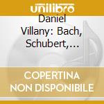 Daniel Villany: Bach, Schubert, Liszt - Works For Piano cd musicale