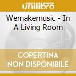 Wemakemusic - In A Living Room cd
