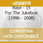 Base - 15 For The Jukebox (1996 - 2008) cd