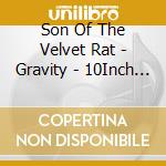 Son Of The Velvet Rat - Gravity - 10Inch - 5 Tracks Plus Bonus (10') cd