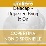 Deladap - Rejazzed-Bring It On cd musicale di Deladap
