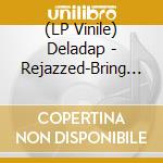 (LP Vinile) Deladap - Rejazzed-Bring It On (2 Lp) lp vinile di Deladap