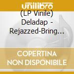 (LP Vinile) Deladap - Rejazzed-Bring It On (2 Lp) vinile