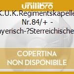 K.U.K.Regimentskapelle Nr.84/+ - Bayerisch-?Sterreichische Musik-Freunds. cd musicale di K.U.K.Regimentskapelle Nr.84/+