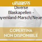 Diverse Blaskapellen - Bayernland-Marsch/Neue M?Rsche cd musicale di Diverse Blaskapellen