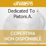 Dedicated To - Pixtoni.A. cd