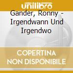 Gander, Ronny - Irgendwann Und Irgendwo cd musicale di Gander, Ronny
